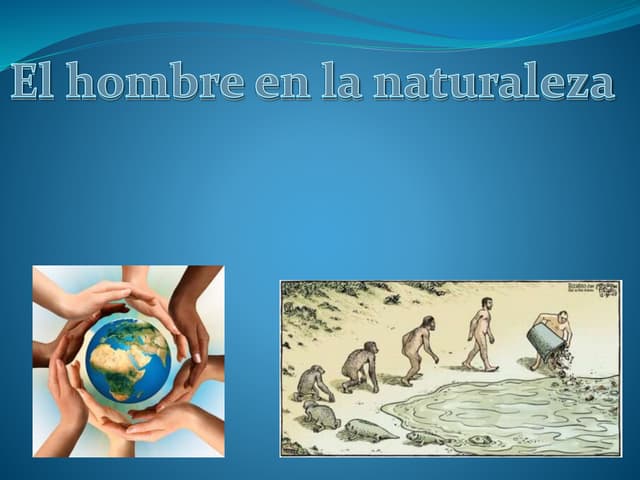 ¿Cómo ha sido la acción del hombre en la naturaleza?